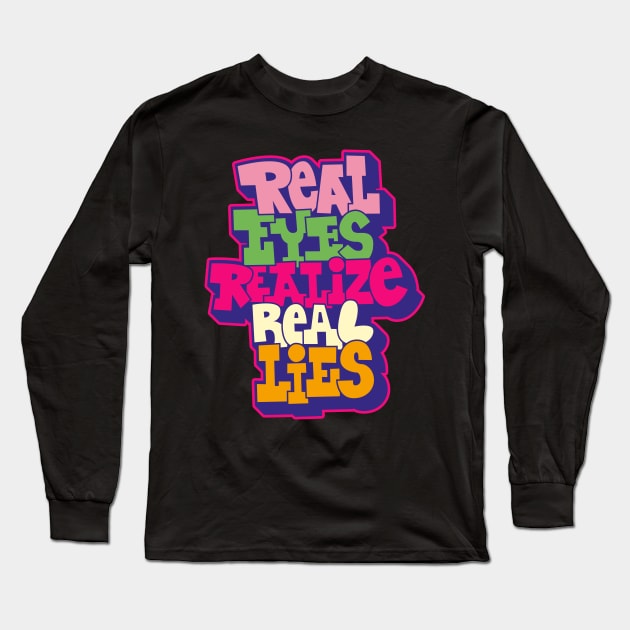 Real Eyes Realize Real Lies: Uncover Truth with My Typography Design Long Sleeve T-Shirt by Boogosh